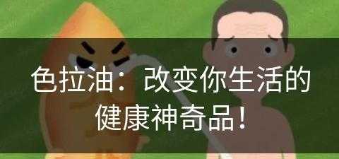 色拉油：改变你生活的健康神奇品！